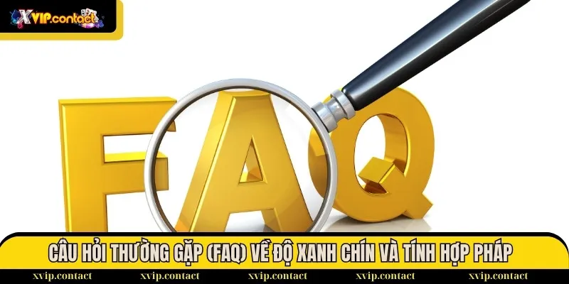 Câu Hỏi Thường Gặp 3 Câu hỏi thường gặp (FAQ) về độ xanh chín và tính hợp pháp của XVIP