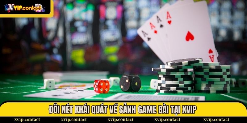 Chiến thuật đánh khi bài xấu, toàn lá rác từ cao thủ 1 Đôi nét khái quát về sảnh game bài tại XVIP