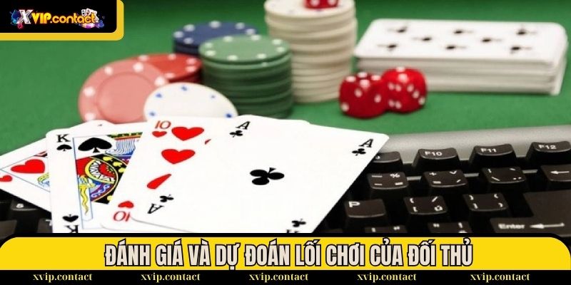 Những sai lầm phổ biến khiến bạn thua oan trong game bài 2 Đánh giá và dự đoán lối chơi của đối thủ