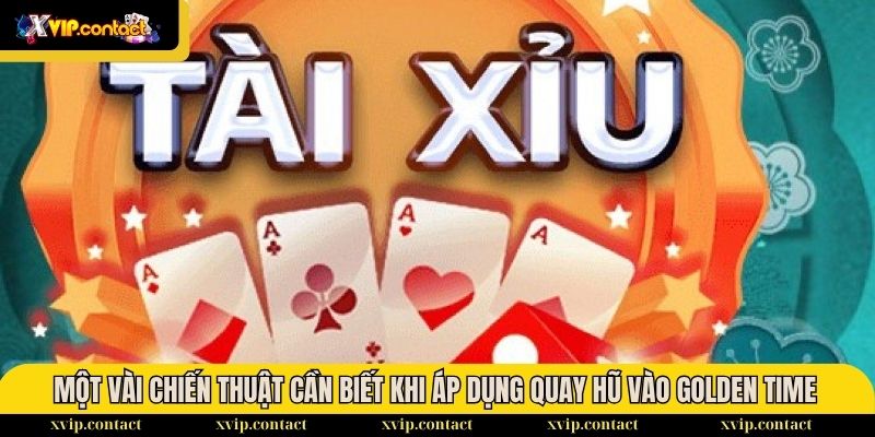 Giờ vàng chơi Tài Xỉu - Nắm bắt để làm giàu tại XVIP 3 Một vài chiến thuật cần biết khi áp dụng quay hũ vào Golden Time