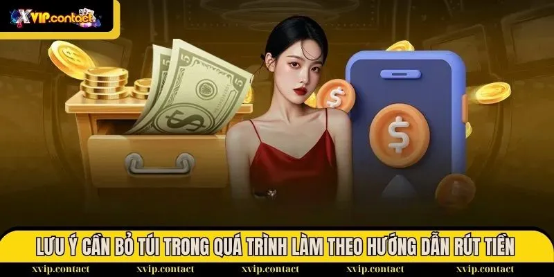 Hướng Dẫn Rút Tiền - Rinh Tiền Về Túi Siêu Dễ Dàng 2025 3 Lưu ý cần bỏ túi trong quá trình làm theo hướng dẫn rút tiền XVIP