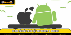 Hướng dẫn Tải và Cài đặt App cho iOS & Android