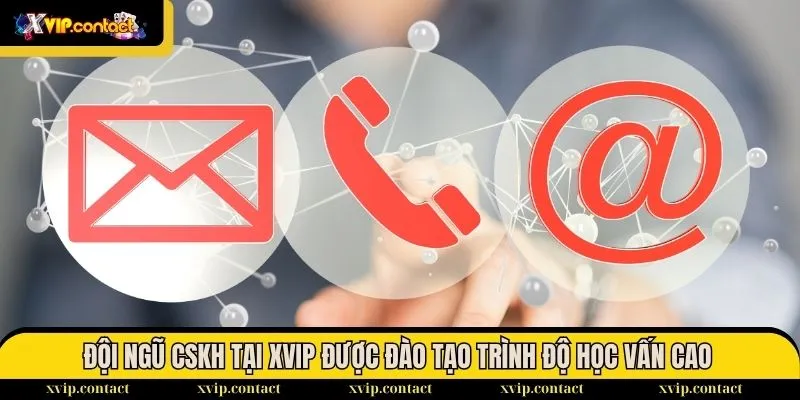 Liên Hệ 1 Đội ngũ CSKH tại XVIP được đào tạo trình độ học vấn cao