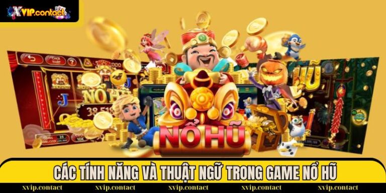 Tính Năng Và Thuật Ngữ Trong Game Nổ Hũ